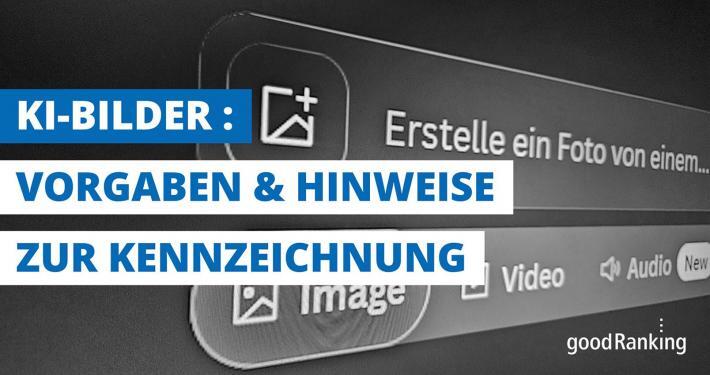 Kennzeichnungspflicht für KI-Bilder: Vorgaben und Hinweise